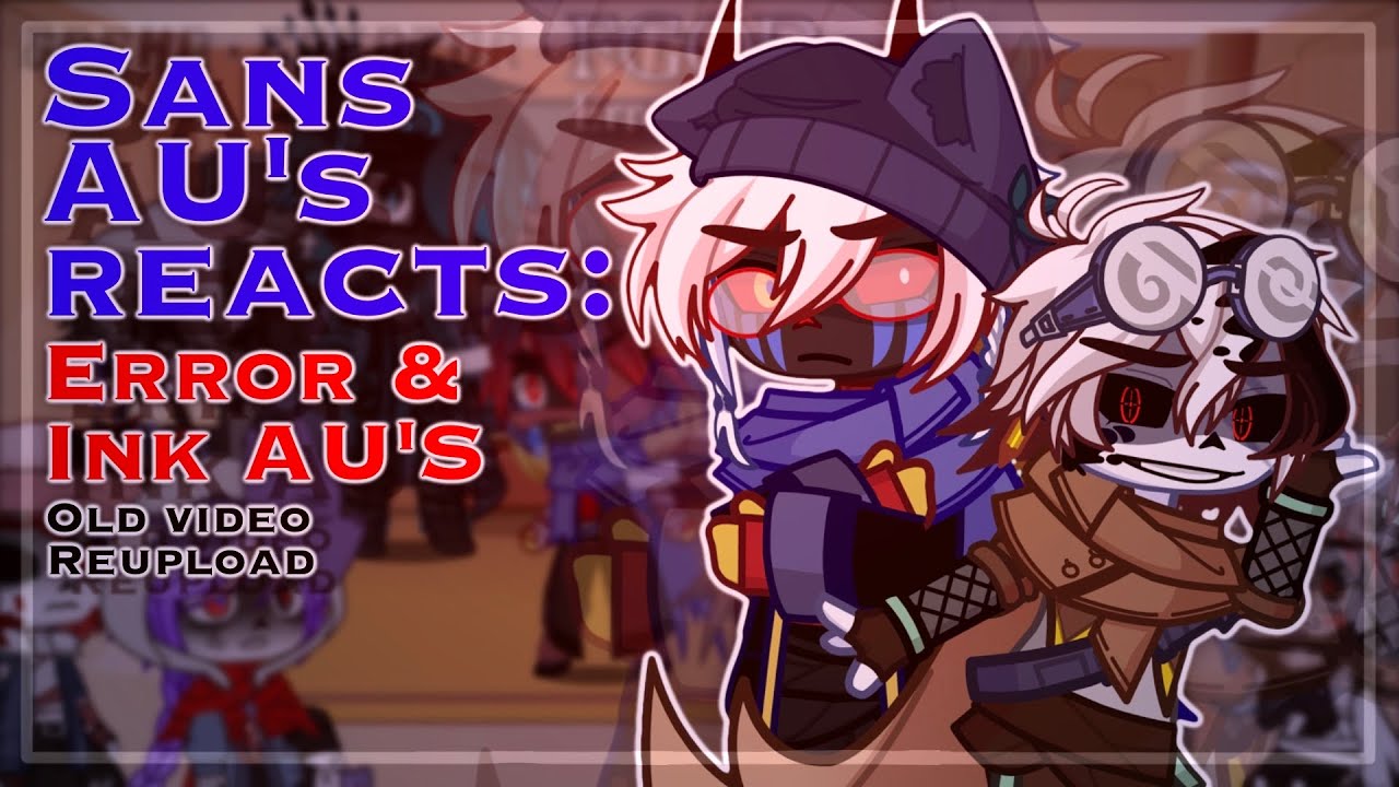 Sans AU's react to Error and Ink AU's || GC Reaction (Old)