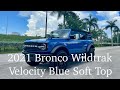 2021 Bronco Wildtrak Velocity Blue 4 Door Soft Top Interior &amp; Exterior Walk-around