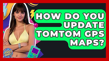 How Do You Update TomTom GPS Maps? - I