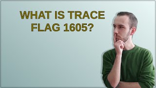 What is trace flag 1605?
