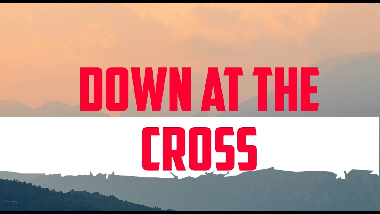 Down at the Cross YouTube
