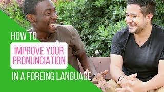 How to Improve Your Pronunciation In a Foreign Language