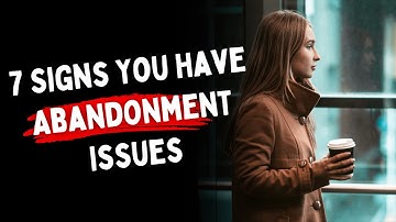 7 Signs You Have Abandonment Issues