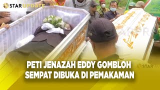 TIBA-TIBA PETI JENAZAH EDDY GOMBLOH SEMPAT DIBUKA DI PEMAKAMAN, ADA APA ?! - STAR UPDATE