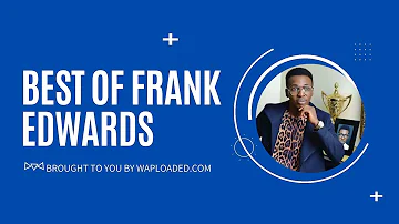 Best of Frank Edwards Songs - Waploaded TV