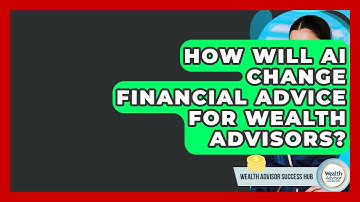 How Will AI Change Financial Advice For Wealth Advisors? - Wealth Advisor Success Hub