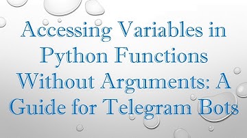Accessing Variables in Python Functions Without Arguments: A Guide for Telegram Bots