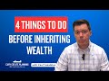 4 Key Steps to Take Before You Inherit Wealth