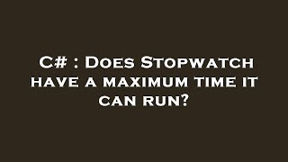 C# : Does Stopwatch have a maximum time it can run?