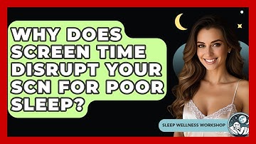 Why Does Screen Time Disrupt Your SCN For Poor Sleep? - Sleep Wellness Workshop
