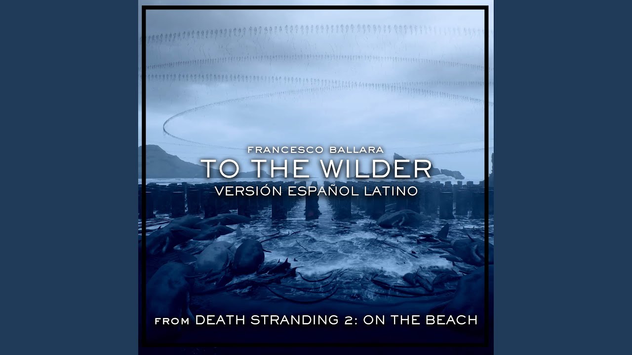 To The Wilder (From "Death Stranding 2: On The Beach") (Spanish Version)