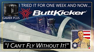 I TRIED THE BUTTKICKER GAMER PLUS FOR ONE WEEK AND...NOW I CAN'T FLY WITHOUT IT!