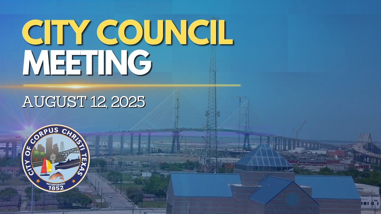 City of Corpus Christi | City Council Meeting August 12, 2025 City of Corpus Christi | City Council Meeting August 12, 2025