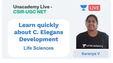 Learn about C. Elegans Development| Life Sciences | Unacademy Live - CSIR UGC NET |   Saranya v