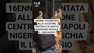 16ENNE VIOLENTATA ALLA STAZIONE CENTRALE DI NAPOLINIGERIANO RISCHIA IL LINCIAGGIO