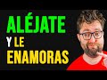 ALÉJATE para que SE ENAMORE y TE ECHE DE MENOS