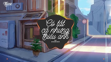 Có Tất Cả Nhưng Thiếu Anh (DinhLong Remix) | Nhạc Trẻ Remix Gây Nghiện