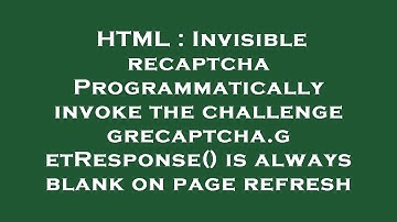 HTML : Invisible recaptcha Programmatically invoke the challenge grecaptcha.getResponse() is always