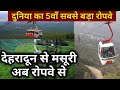 Dehradun to Mussorie Ropeway full details in hindi.Doon-Mussoorie ropeway is world’s 5 longest rOpe