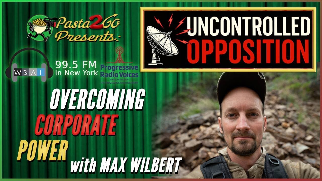 Grassroots Overcoming Corporate Power w/ Max Wilbert - Uncontrolled Opposition recording for WBAI