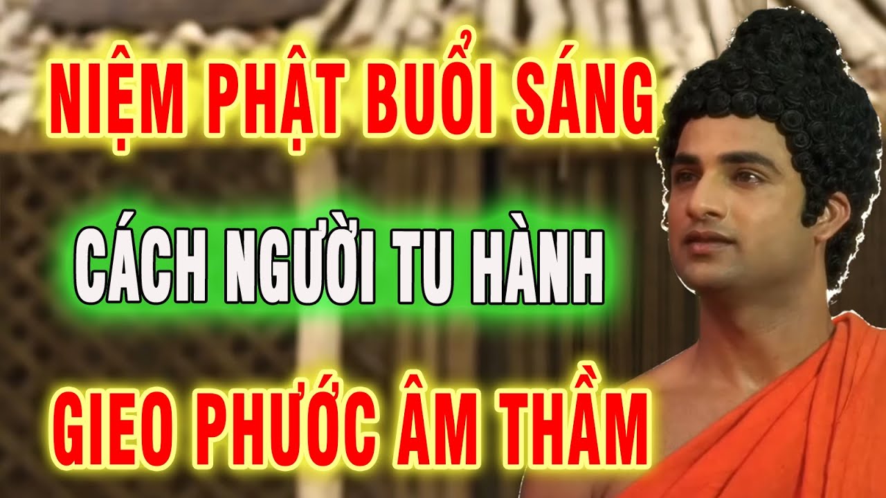 NIỆM PHẬT BUỔI SÁNG – CÁCH NGƯỜI TẠI GIA GIEO PHƯỚC ÂM THẦM #niemphat #kinhphat #phatphapanlac