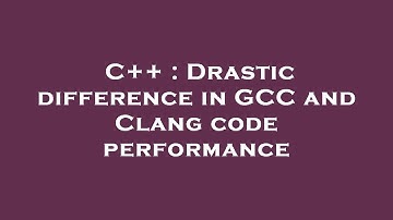 C++ : Drastic difference in GCC and Clang code performance