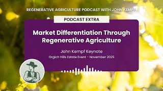 Podcast Extra: Market Differentiation Through Regenerative Agriculture - John Kempf Keynote