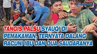 Tangis Palsu Syauqi di Pemakaman, Ternyata Dalang Racuni Ibu dan Dua Saudaranya