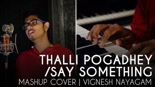 Video thumbnail of "Thalli Pogadhey | Say Something | Mashup Cover | Vignesh Nayagam"