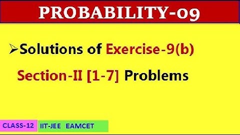 PROBABILITY-09 || EXERCISE 9(b) SECTION II [1-7]  || CLASS-12 || IIT-JEE, EAMCET