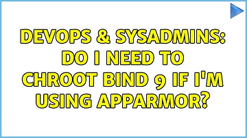 DevOps & SysAdmins: Do I need to chroot BIND 9 if I