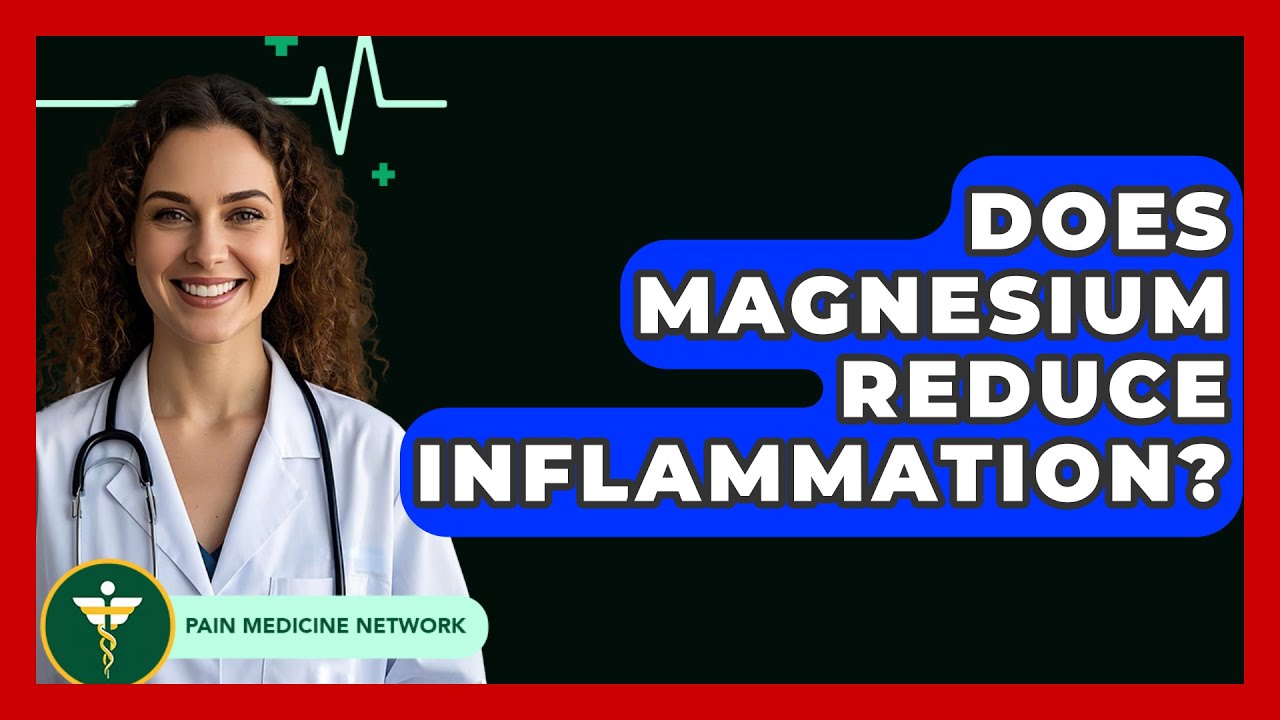 Does Magnesium Reduce Inflammation? - Pain Medicine Network