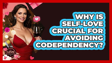 Why Is Self-love Crucial For Avoiding Codependency? - The Love Workshop