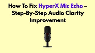 How To Fix HyperX Mic Echo – Step-By-Step Audio Clarity Improvement