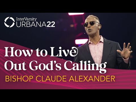 How To Live Out God's Calling | Bishop Claude Alexander | Urbana 22 | InterVarsity