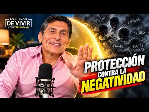 Protección contra la negatividad | Por el Placer de Vivir con César Lozano