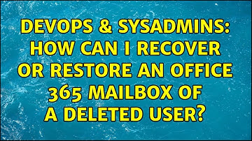 DevOps & SysAdmins: How can I recover or restore an Office 365 mailbox of a deleted user?