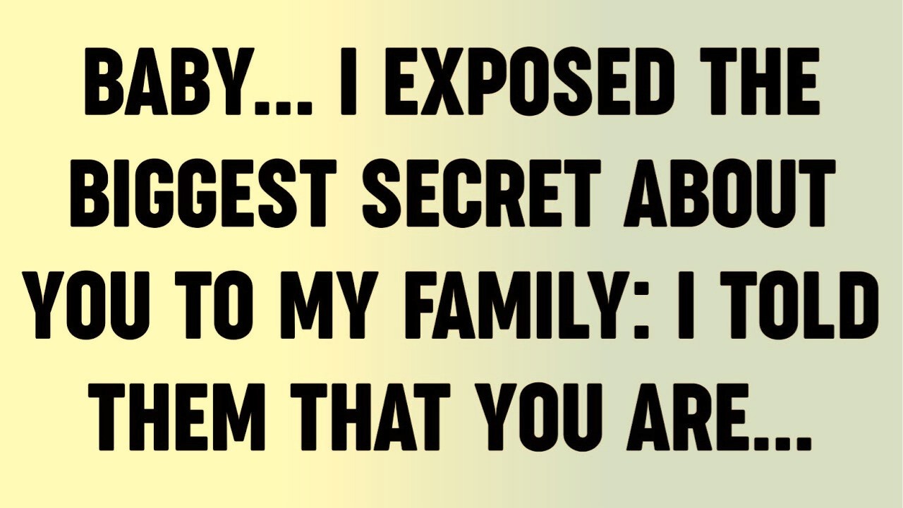 Baby... I Exposed The Biggest Secret About You To My Family: I Told Them That You Are...?