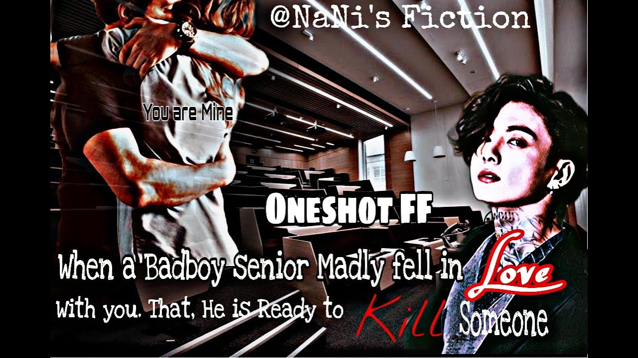Jungkook Oneshot FF || When a Badboy Senior Madly Fell In Love with You.He is ready to Kill someone.