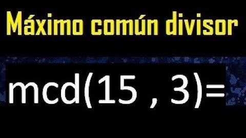 mcd 15 y 3 , maximo comun divisor , como se halla , ejemplos