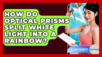 How Do Optical Prisms Split White Light Into A Rainbow? - All About Geometry