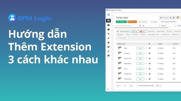 3 Cách Thêm Extension Vào Profile GPM Login Dễ Dàng