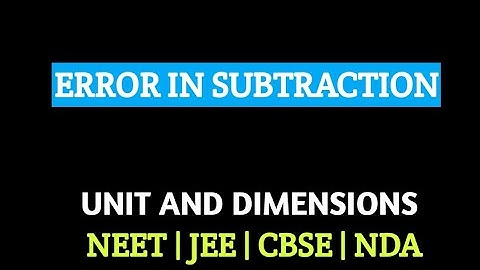 ERROR IN SUBSTRACTION | ERROR ANALYSICS | UNIT AND DIMENSIONS | DIMENSIONAL ANALYSIS #neet #jee