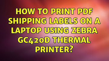 How to print pdf shipping labels on a laptop using zebra GC420D thermal printer?