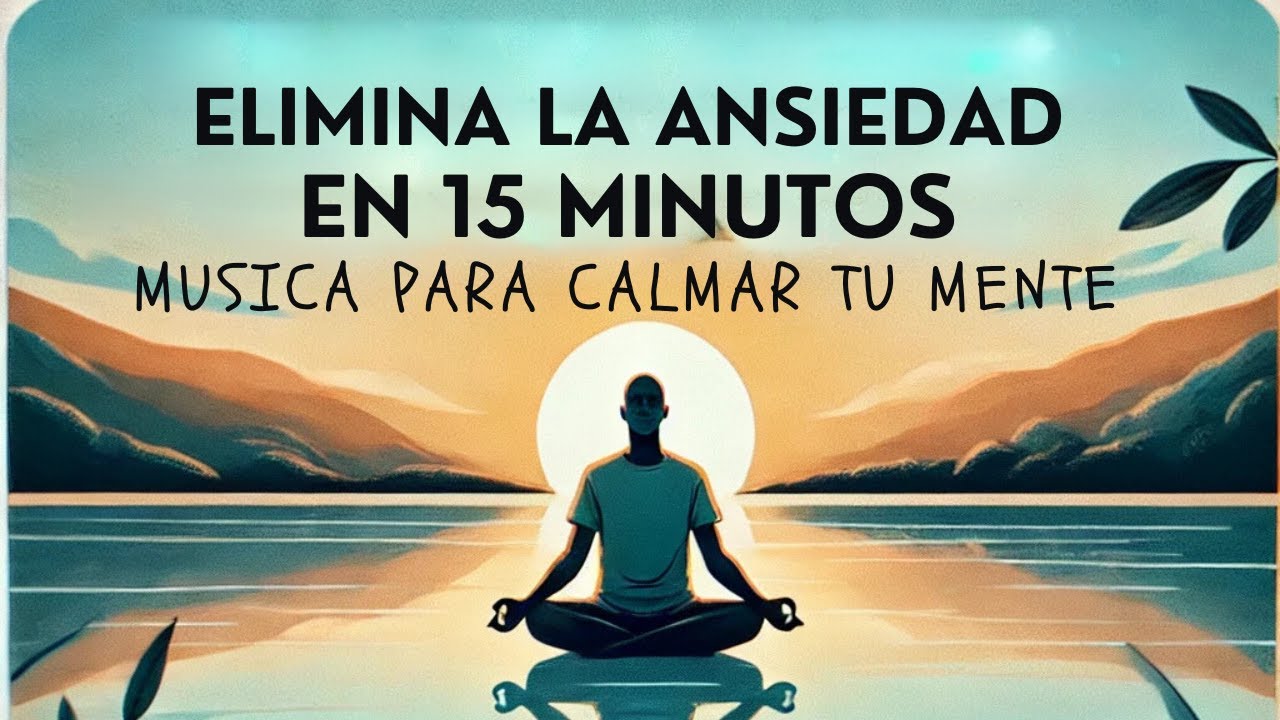 Elimina la ansiedad en 15 minutos: Música para calmar tu mente - YouTube