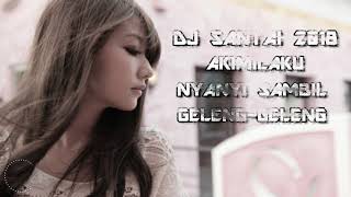 DJ SANTAI 2018 AKIMILAKU NYANYI SAMBIL GELENG-GELENG