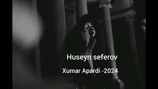 Huseyn Seferov Xumar Apardi 2024