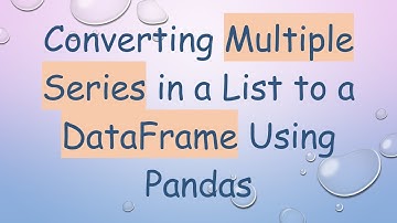 Converting Multiple Series in a List to a DataFrame Using Pandas