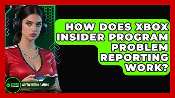 How Does Xbox Insider Program Problem Reporting Work? - Green Button Gaming