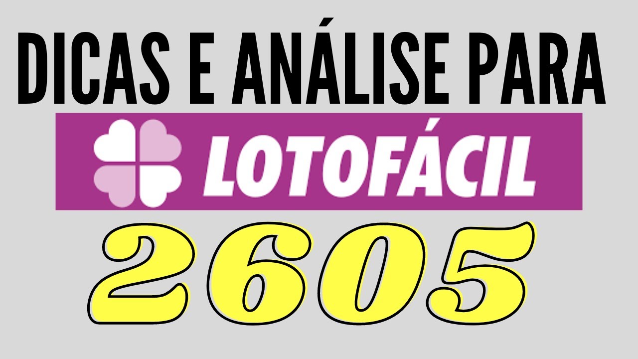 DICAS E ANÁLISE PARA LOTOFÁCIL 2605